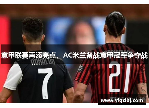 意甲联赛再添亮点，AC米兰备战意甲冠军争夺战