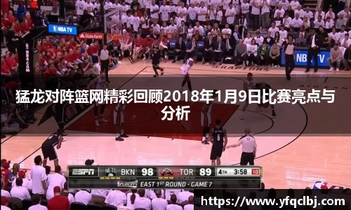 猛龙对阵篮网精彩回顾2018年1月9日比赛亮点与分析