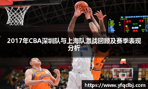 2017年CBA深圳队与上海队激战回顾及赛季表现分析