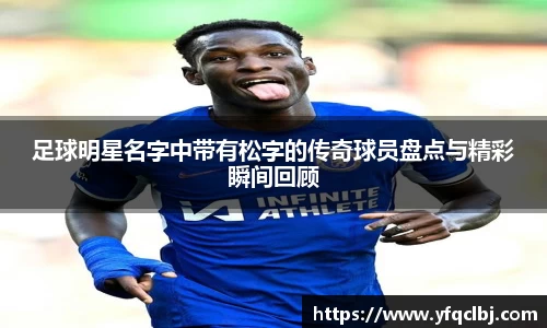 足球明星名字中带有松字的传奇球员盘点与精彩瞬间回顾